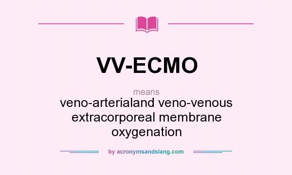 What does VV-ECMO mean? It stands for veno-arterialand veno-venous extracorporeal membrane oxygenation