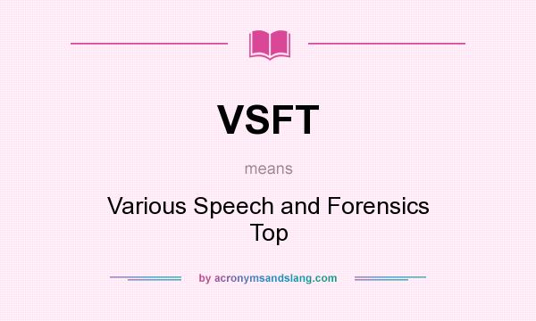 What does VSFT mean? It stands for Various Speech and Forensics Top