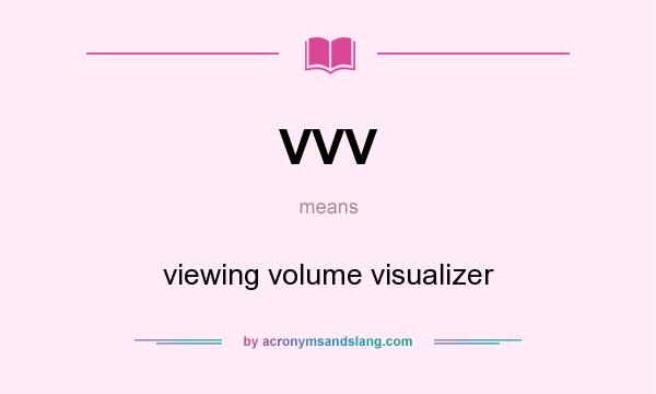 What does VVV mean? It stands for viewing volume visualizer