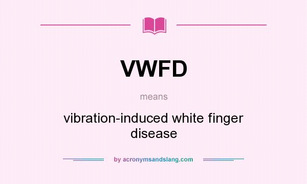 What does VWFD mean? It stands for vibration-induced white finger disease