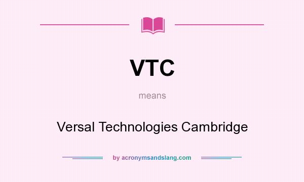 What does VTC mean? It stands for Versal Technologies Cambridge