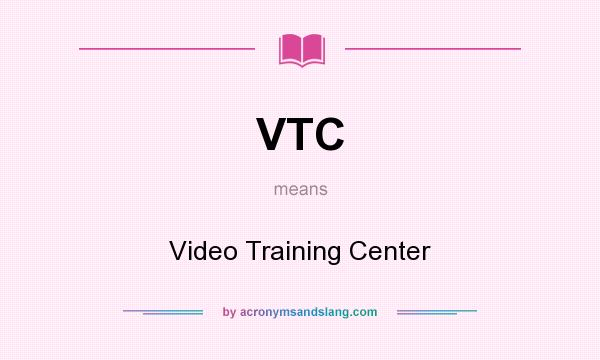What does VTC mean? It stands for Video Training Center