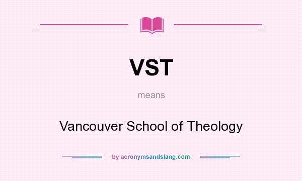 What does VST mean? It stands for Vancouver School of Theology