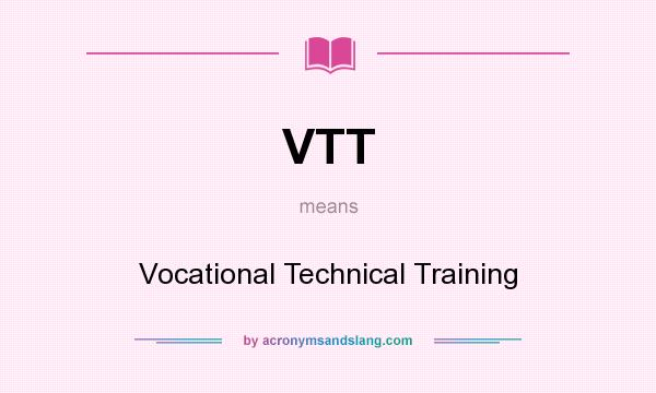 What does VTT mean? It stands for Vocational Technical Training