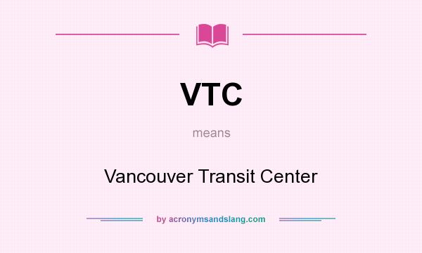 What does VTC mean? It stands for Vancouver Transit Center