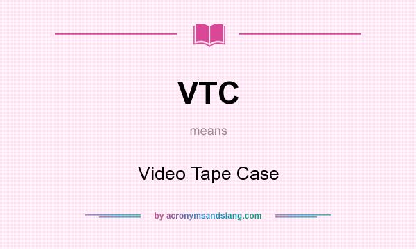 What does VTC mean? It stands for Video Tape Case