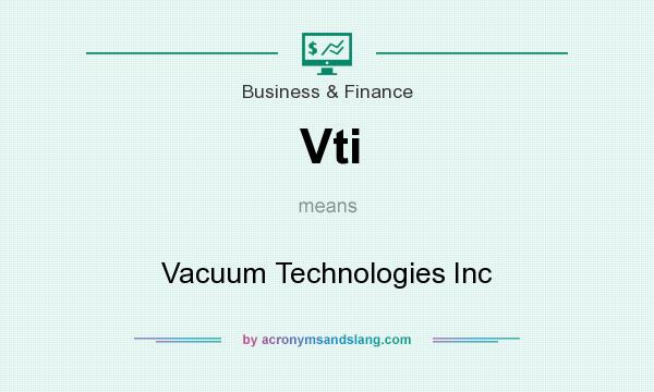 What does Vti mean? It stands for Vacuum Technologies Inc