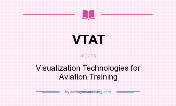What does VTAT mean? It stands for Visualization Technologies for Aviation Training