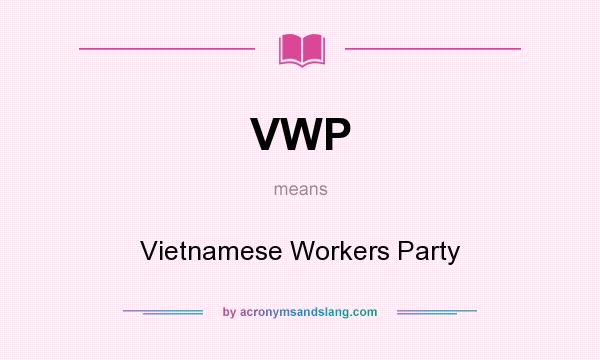 What does VWP mean? It stands for Vietnamese Workers Party