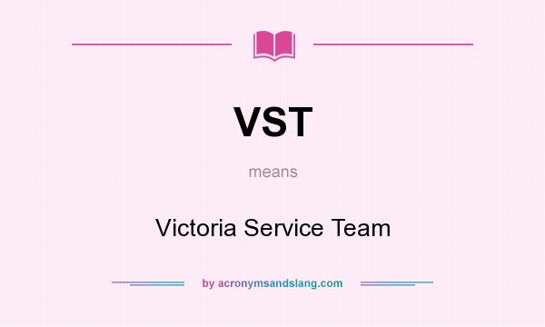 What does VST mean? It stands for Victoria Service Team