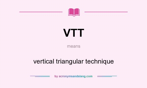 What does VTT mean? It stands for vertical triangular technique