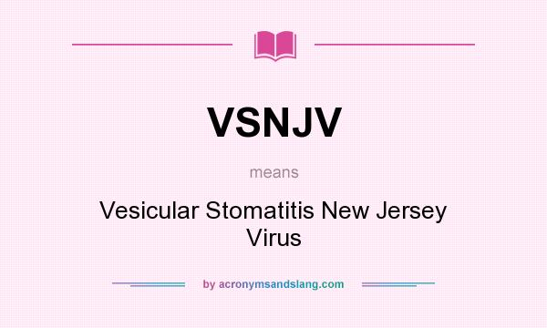 What does VSNJV mean? It stands for Vesicular Stomatitis New Jersey Virus