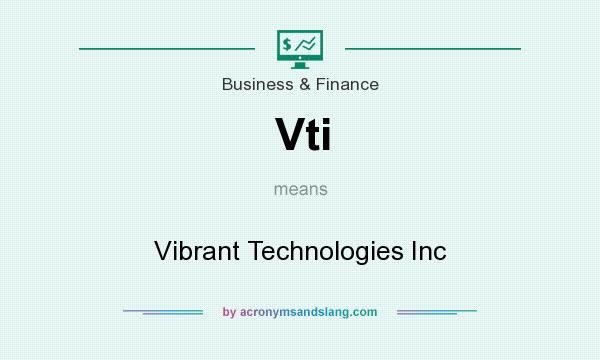 What does Vti mean? It stands for Vibrant Technologies Inc