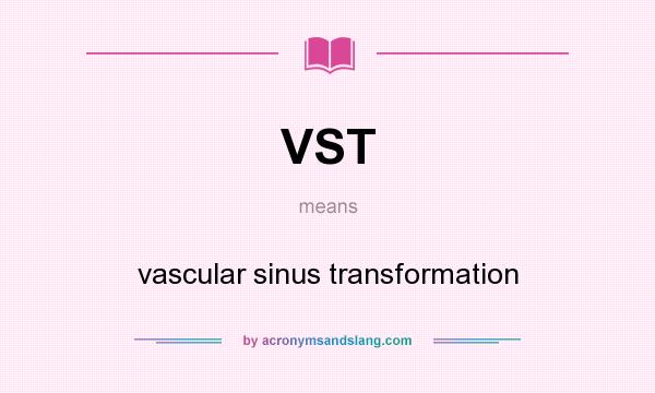 What does VST mean? It stands for vascular sinus transformation