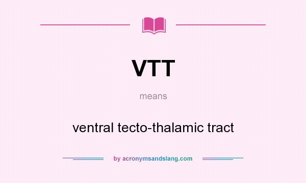 What does VTT mean? It stands for ventral tecto-thalamic tract