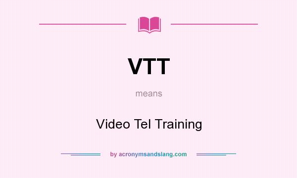 What does VTT mean? It stands for Video Tel Training