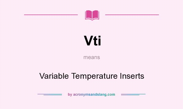 What does Vti mean? It stands for Variable Temperature Inserts