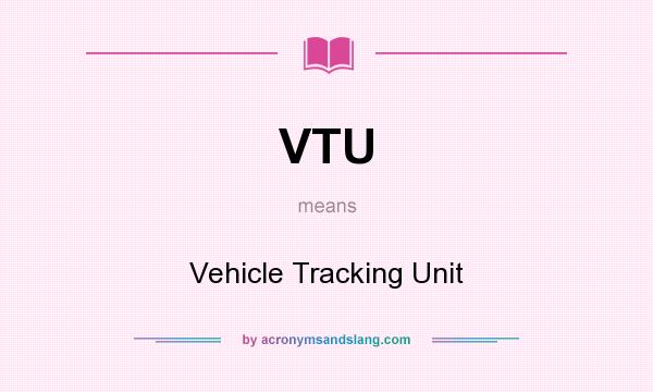 What does VTU mean? It stands for Vehicle Tracking Unit