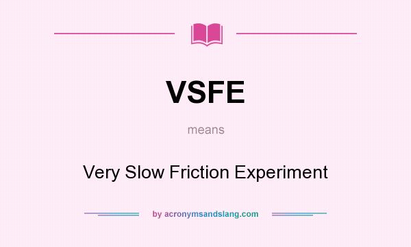 What does VSFE mean? It stands for Very Slow Friction Experiment