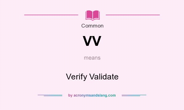 What does VV mean? It stands for Verify Validate