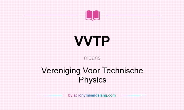 What does VVTP mean? It stands for Vereniging Voor Technische Physics