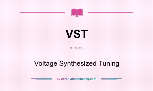 What does VST mean? It stands for Voltage Synthesized Tuning