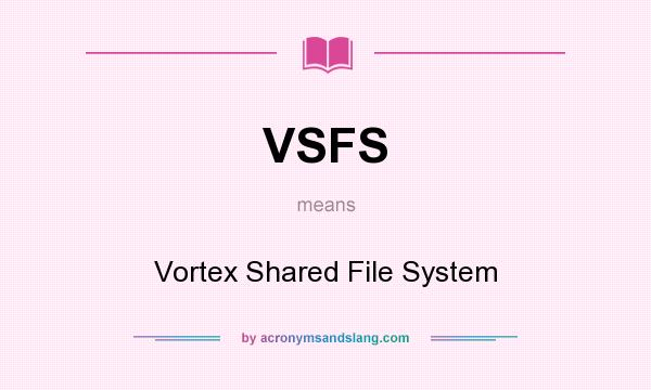 What does VSFS mean? It stands for Vortex Shared File System