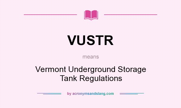 What does VUSTR mean? It stands for Vermont Underground Storage Tank Regulations