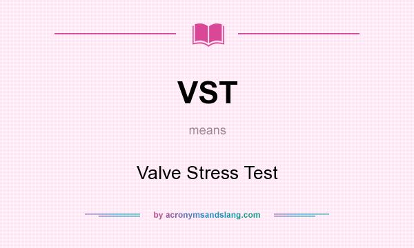 What does VST mean? It stands for Valve Stress Test