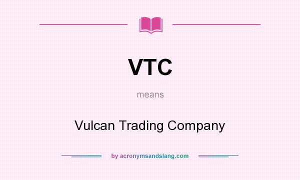 What does VTC mean? It stands for Vulcan Trading Company