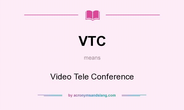 What does VTC mean? It stands for Video Tele Conference