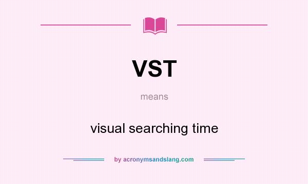 What does VST mean? It stands for visual searching time