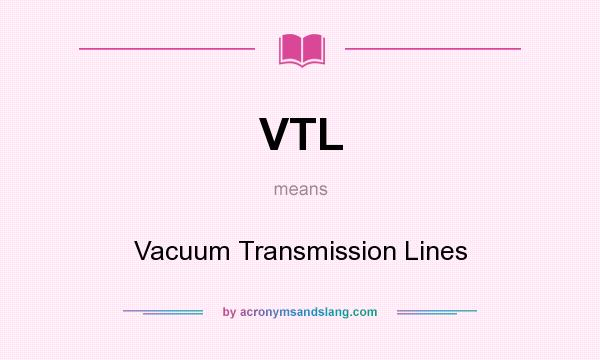 What does VTL mean? It stands for Vacuum Transmission Lines