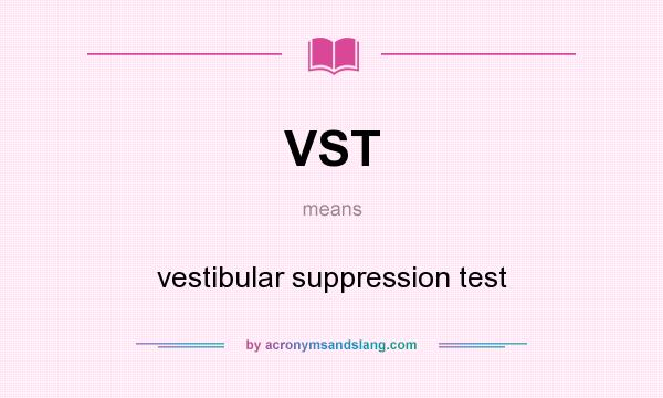What does VST mean? It stands for vestibular suppression test