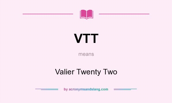 What does VTT mean? It stands for Valier Twenty Two
