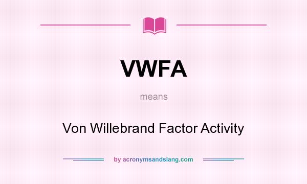 What does VWFA mean? It stands for Von Willebrand Factor Activity