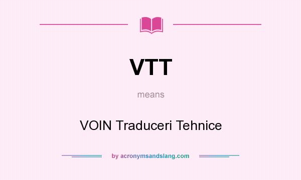 What does VTT mean? It stands for VOIN Traduceri Tehnice