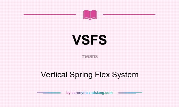 What does VSFS mean? It stands for Vertical Spring Flex System