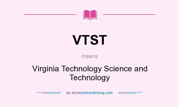 What does VTST mean? It stands for Virginia Technology Science and Technology