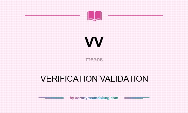 What does VV mean? It stands for VERIFICATION VALIDATION