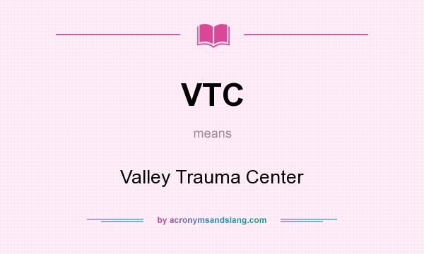 What does VTC mean? It stands for Valley Trauma Center