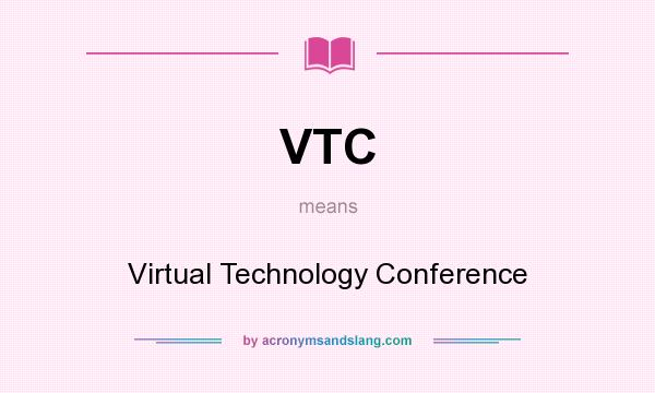 What does VTC mean? It stands for Virtual Technology Conference