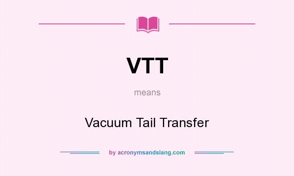 What does VTT mean? It stands for Vacuum Tail Transfer