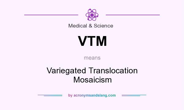 What does VTM mean? It stands for Variegated Translocation Mosaicism