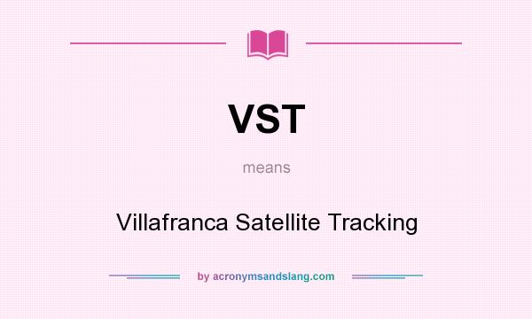 What does VST mean? It stands for Villafranca Satellite Tracking