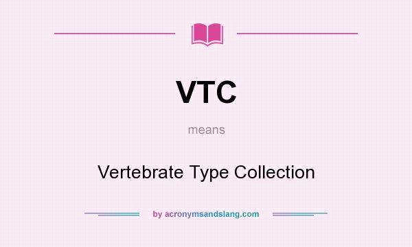 What does VTC mean? It stands for Vertebrate Type Collection