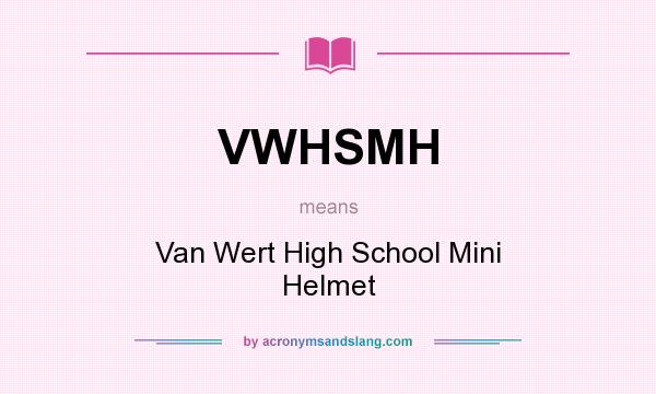 What does VWHSMH mean? It stands for Van Wert High School Mini Helmet