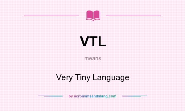 What does VTL mean? It stands for Very Tiny Language