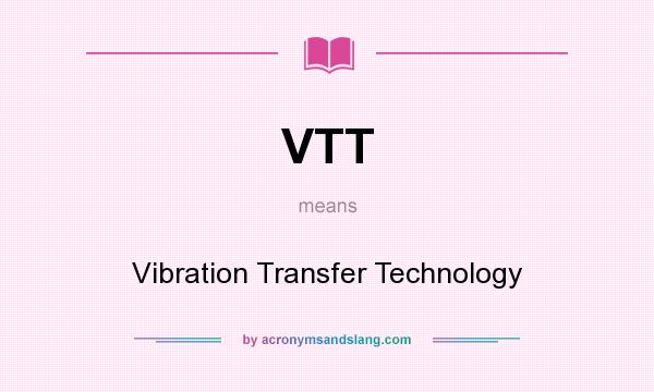 What does VTT mean? It stands for Vibration Transfer Technology