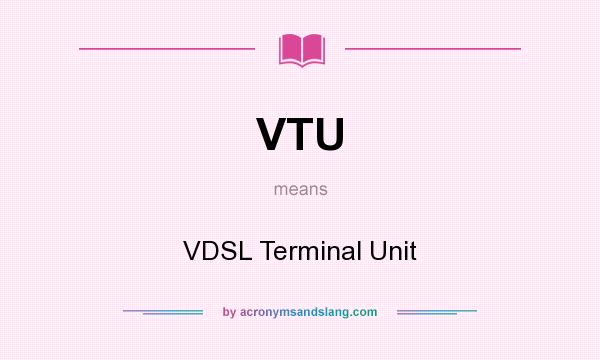 What does VTU mean? It stands for VDSL Terminal Unit